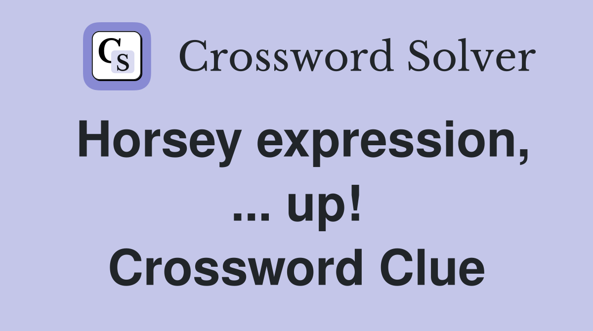 Horsey Expression Up Crossword Clue Answers Crossword Solver